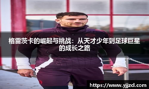 格雷茨卡的崛起与挑战：从天才少年到足球巨星的成长之路