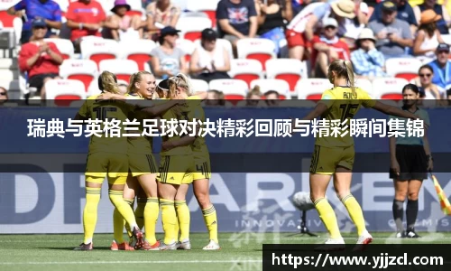 瑞典与英格兰足球对决精彩回顾与精彩瞬间集锦