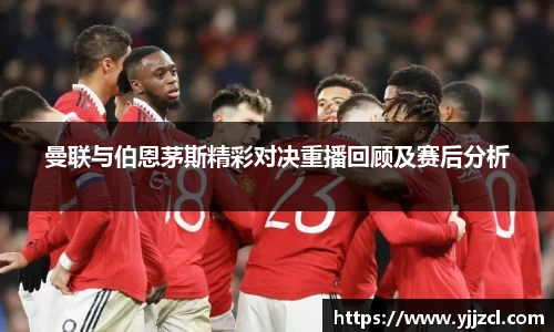 曼联与伯恩茅斯精彩对决重播回顾及赛后分析